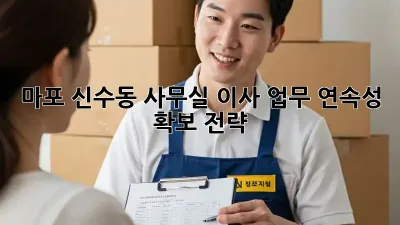 마포 신수동 사무실 이사, 업무 연속성 확보 전략